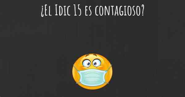 ¿El Idic 15 es contagioso?