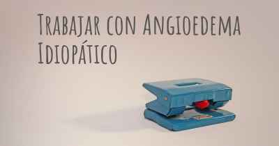 Trabajar con Angioedema Idiopático