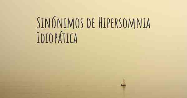 Sinónimos de Hipersomnia Idiopática