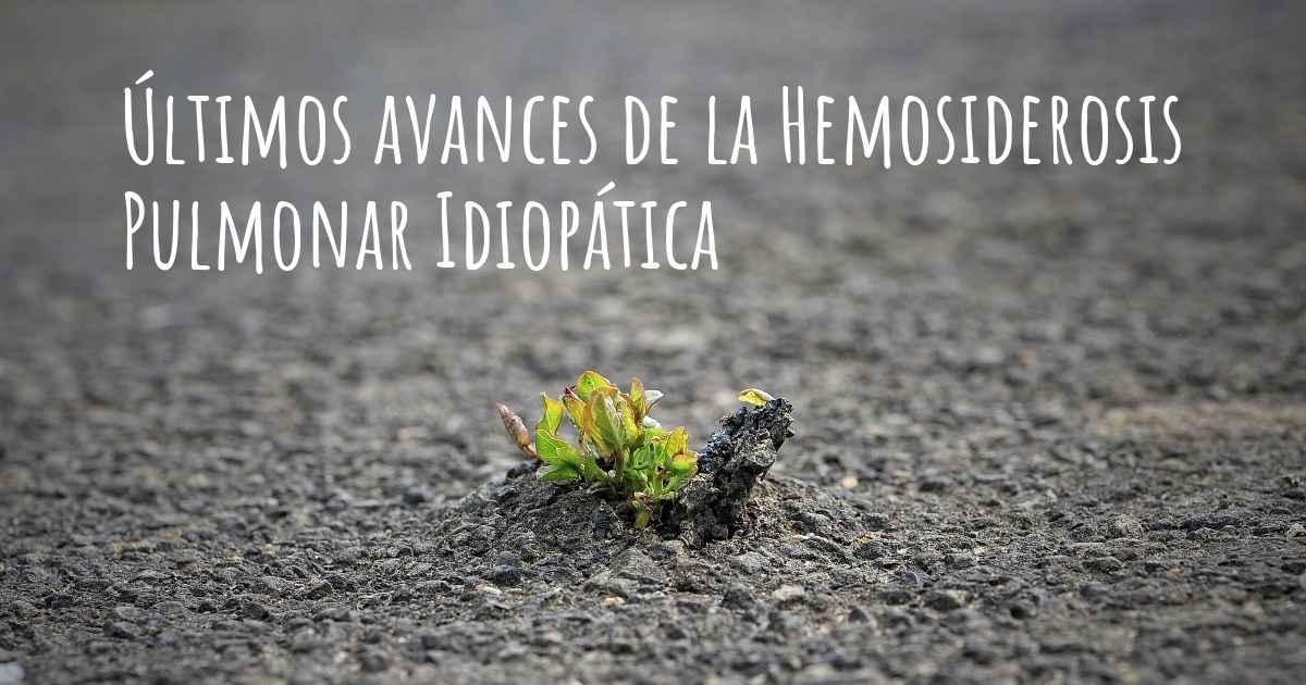 ¿Cuáles son los últimos avances de la Hemosiderosis Pulmonar Idiopática?