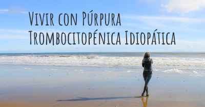 Vivir con Púrpura Trombocitopénica Idiopática