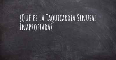 ¿Qué es la Taquicardia Sinusal Inapropiada?