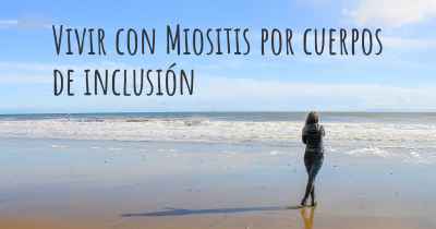 Vivir con Miositis por cuerpos de inclusión