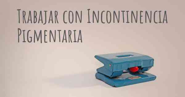 Trabajar con Incontinencia Pigmentaria