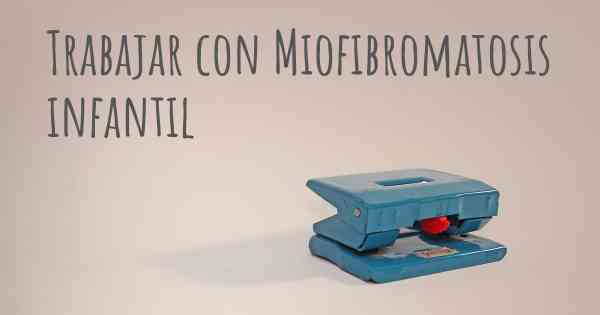 Trabajar con Miofibromatosis infantil