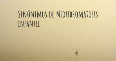 Sinónimos de Miofibromatosis infantil