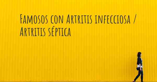 Famosos con Artritis infecciosa / Artritis séptica