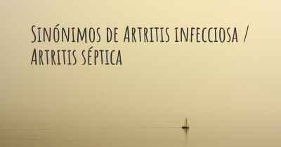 Sinónimos de Artritis infecciosa / Artritis séptica