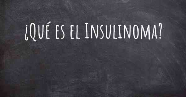 ¿Qué es el Insulinoma?