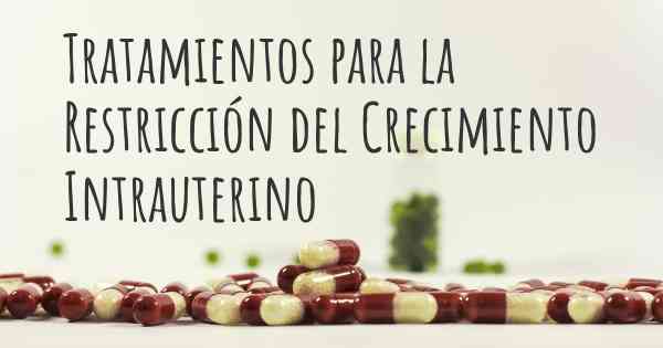 Tratamientos para la Restricción del Crecimiento Intrauterino