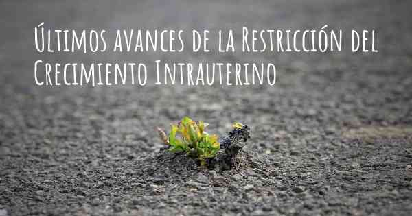 Últimos avances de la Restricción del Crecimiento Intrauterino