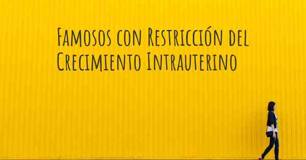 Famosos con Restricción del Crecimiento Intrauterino