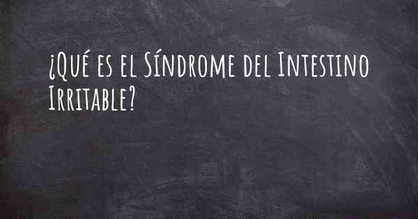 ¿Qué es el Síndrome del Intestino Irritable?