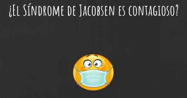 ¿El Síndrome de Jacobsen es contagioso?