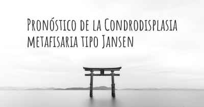 Pronóstico de la Condrodisplasia metafisaria tipo Jansen