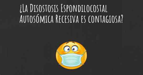 ¿La Disostosis Espondilocostal Autosómica Recesiva es contagiosa?