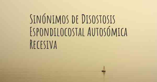 Sinónimos de Disostosis Espondilocostal Autosómica Recesiva
