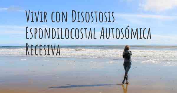 Vivir con Disostosis Espondilocostal Autosómica Recesiva