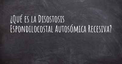 ¿Qué es la Disostosis Espondilocostal Autosómica Recesiva?
