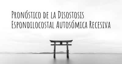 Pronóstico de la Disostosis Espondilocostal Autosómica Recesiva