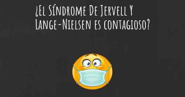 ¿El Síndrome De Jervell Y Lange-Nielsen es contagioso?