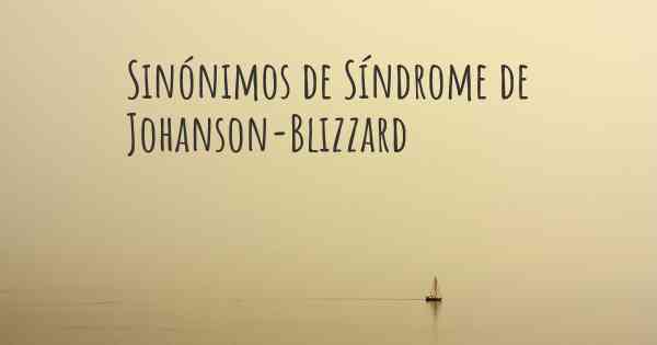 Sinónimos de Síndrome de Johanson-Blizzard