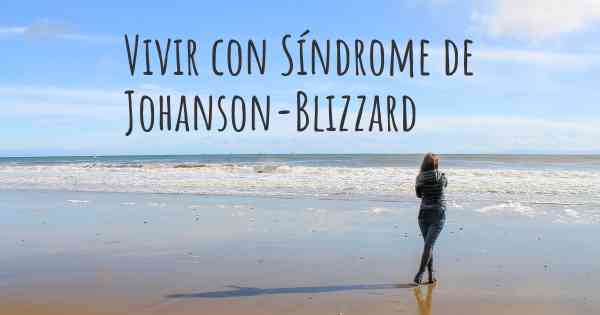 Vivir con Síndrome de Johanson-Blizzard