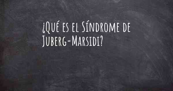 ¿Qué es el Síndrome de Juberg-Marsidi?