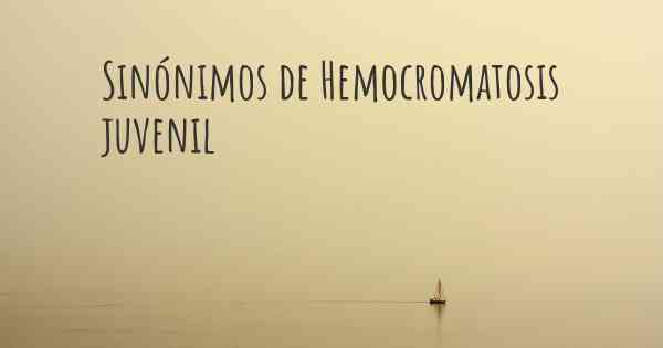 Sinónimos de Hemocromatosis juvenil