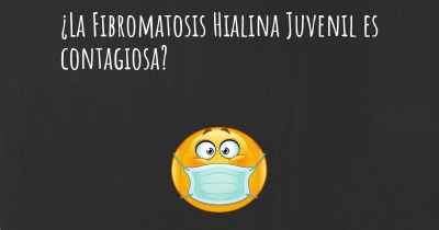 ¿La Fibromatosis Hialina Juvenil es contagiosa?