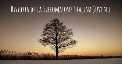 Historia de la Fibromatosis Hialina Juvenil