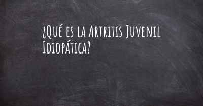 ¿Qué es la Artritis Juvenil Idiopática?