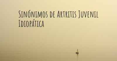 Sinónimos de Artritis Juvenil Idiopática