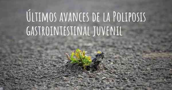 Últimos avances de la Poliposis gastrointestinal juvenil