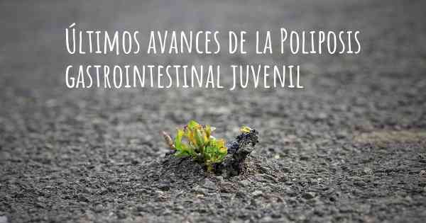 Últimos avances de la Poliposis gastrointestinal juvenil