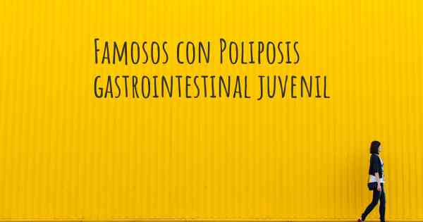 Famosos con Poliposis gastrointestinal juvenil