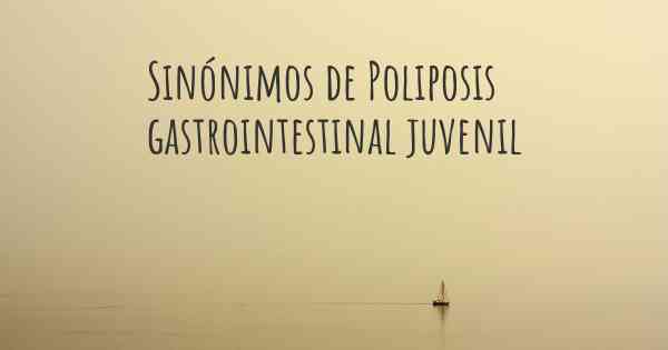 Sinónimos de Poliposis gastrointestinal juvenil
