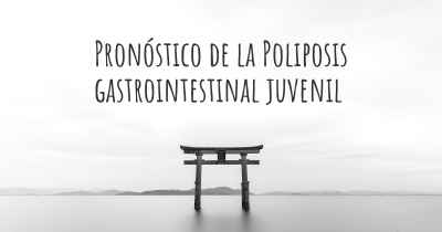 Pronóstico de la Poliposis gastrointestinal juvenil