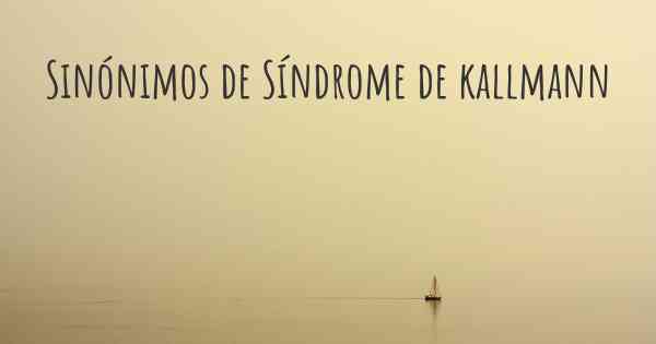 Sinónimos de Síndrome de kallmann