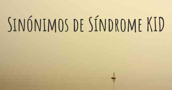 Sinónimos de Síndrome KID