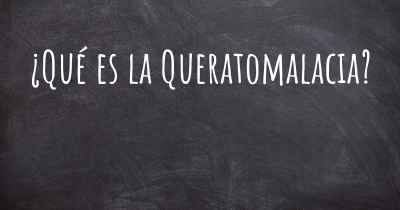 ¿Qué es la Queratomalacia?