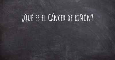 ¿Qué es el Cáncer de riñón?