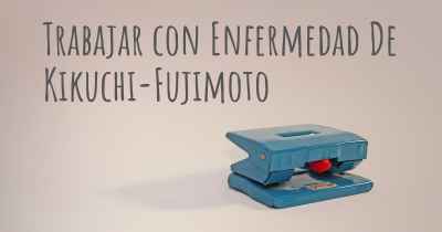 Trabajar con Enfermedad De Kikuchi-Fujimoto