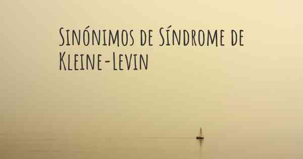 Sinónimos de Síndrome de Kleine-Levin