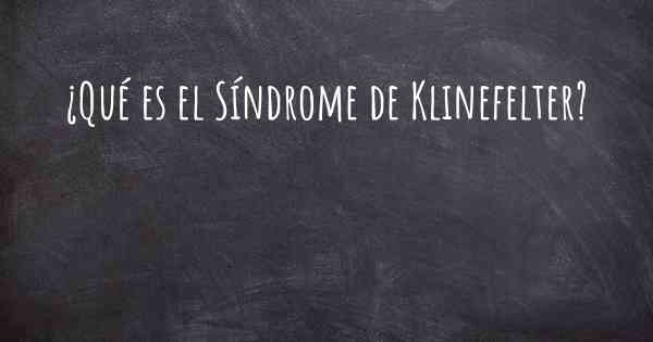 ¿Qué es el Síndrome de Klinefelter?