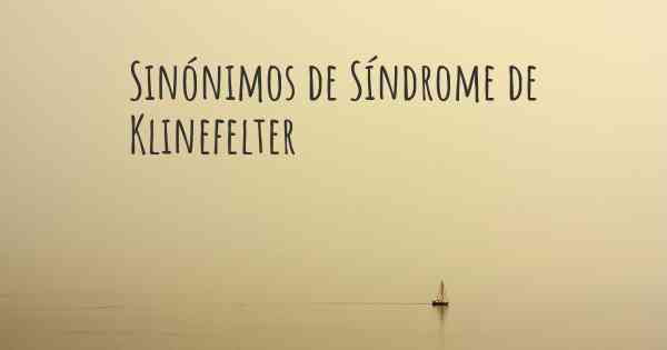 Sinónimos de Síndrome de Klinefelter
