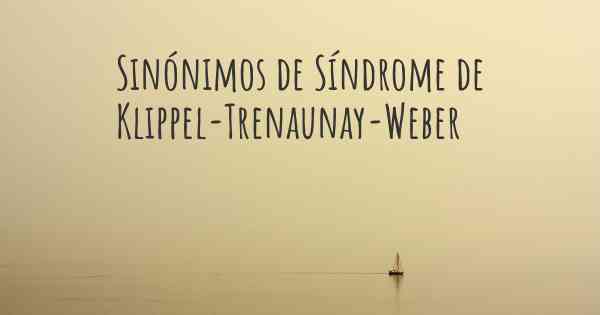 Sinónimos de Síndrome de Klippel-Trenaunay-Weber