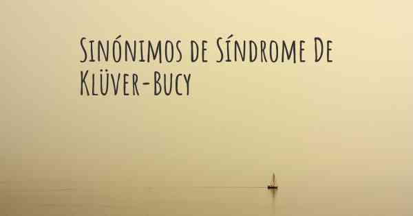Sinónimos de Síndrome De Klüver-Bucy