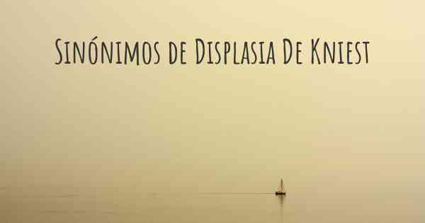 Sinónimos de Displasia De Kniest