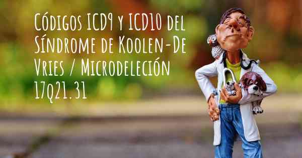 Códigos ICD9 y ICD10 del Síndrome de Koolen-De Vries / Microdeleción 17q21.31